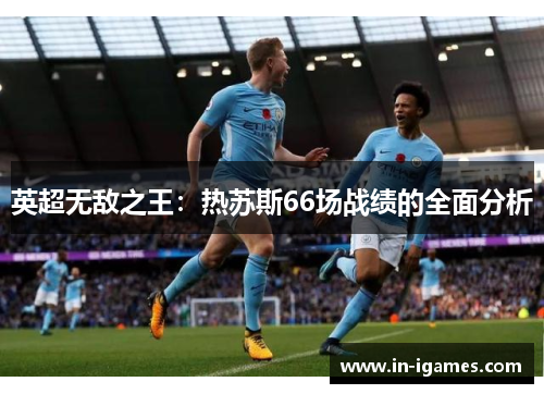 英超无敌之王：热苏斯66场战绩的全面分析