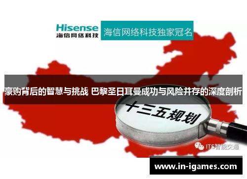 豪购背后的智慧与挑战 巴黎圣日耳曼成功与风险并存的深度剖析 豪购背后的智慧与挑战 巴黎圣日耳曼成功与风险并存的深度剖析