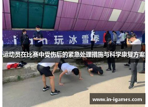 运动员在比赛中受伤后的紧急处理措施与科学康复方案 运动员在比赛中受伤后的紧急处理措施与科学康复方案