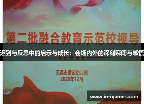 迟到与反思中的启示与成长:会场内外的深刻瞬间与感悟 迟到与反思中的启示与成长:会场内外的深刻瞬间与感悟