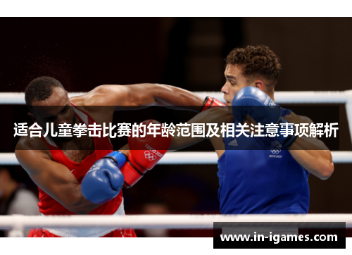 适合儿童拳击比赛的年龄范围及相关注意事项解析 适合儿童拳击比赛的年龄范围及相关注意事项解析