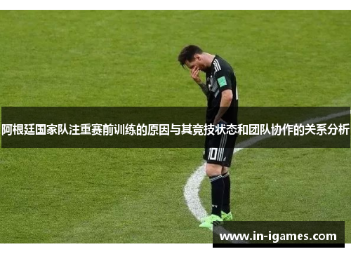 阿根廷国家队注重赛前训练的原因与其竞技状态和团队协作的关系分析