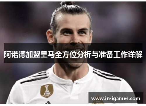 阿诺德加盟皇马全方位分析与准备工作详解 阿诺德加盟皇马全方位分析与准备工作详解