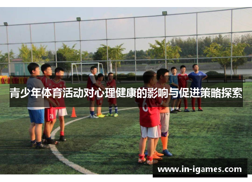 青少年体育活动对心理健康的影响与促进策略探索