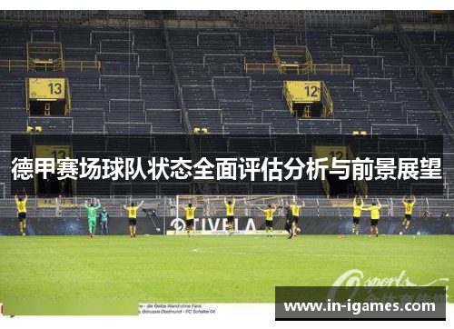 德甲赛场球队状态全面评估分析与前景展望